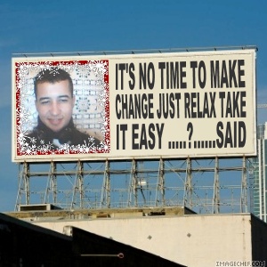 it's no time to make change just relax take it easy....?